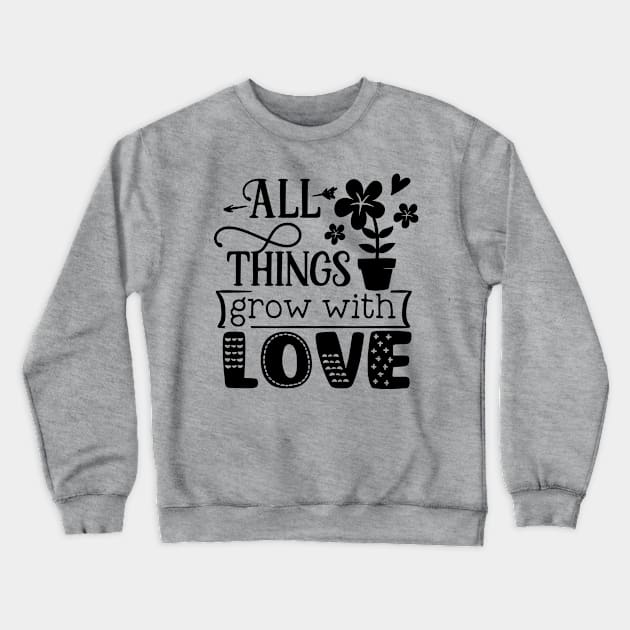 All things grow with love Crewneck Sweatshirt by trendybestgift